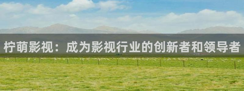 平民影院伦理片：柠萌影视：成为影视行业的创新者和领导者